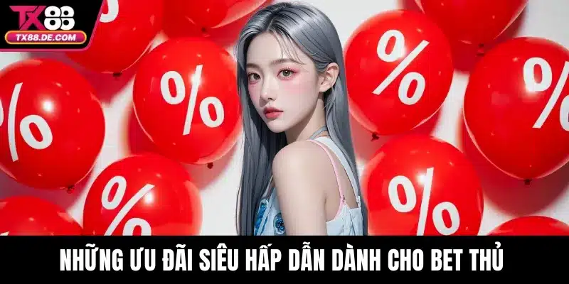 Những ưu đãi siêu hấp dẫn dành cho bet thủ 